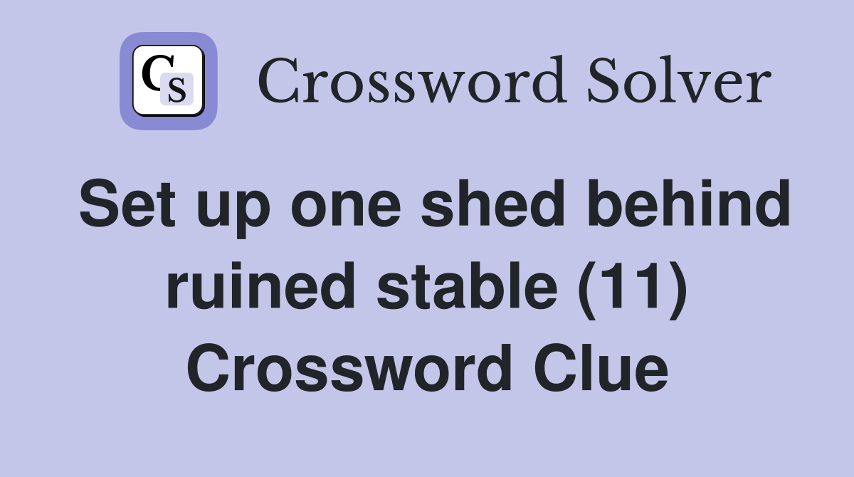 Set up one shed behind ruined stable (11) Crossword Clue Answers